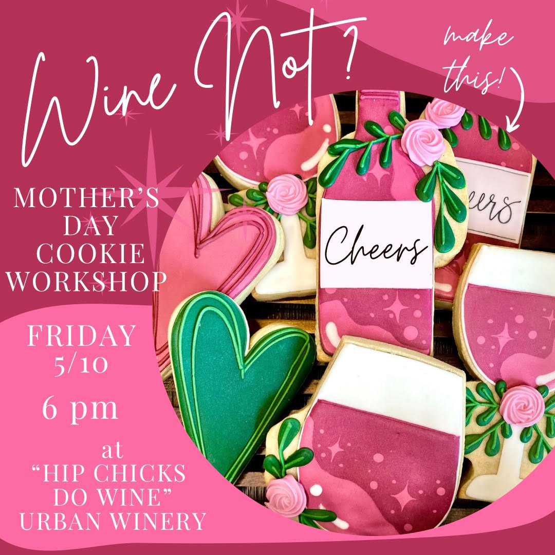 “Wine Not” Mother’s Day Cookie Decorating Workshop with Wine